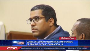 Concluye juicio preliminar a imputados de fraude en Caso Operación 13