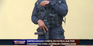 Empresariado confía en patrullaje por cuadrantes para disminuir criminalidad  
