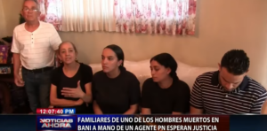 Familiares de uno de los hombres muertos en Bani a mano de un agente PN esperan justicia 