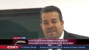 Fiscal titular SDE prevé que su ratificación o sustitución se resuelva en marzo