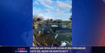 Denuncian desalojos ilegales en comunidad Hato del Medio en Montecristi